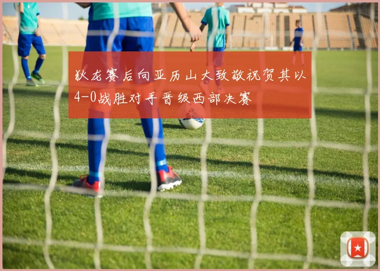 狄龙赛后向亚历山大致敬祝贺其以4-0战胜对手晋级西部决赛